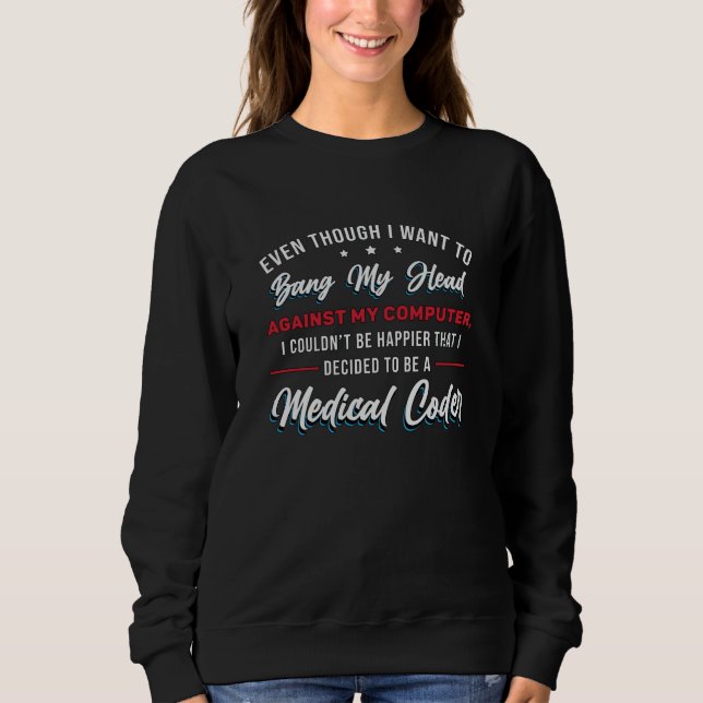Bang My Head Medical Coder Coding ICD Programmer Sweatshirt (Front)