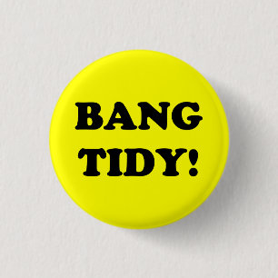 ‘BANG TIDY!’ 1 INCH ROUND BUTTON