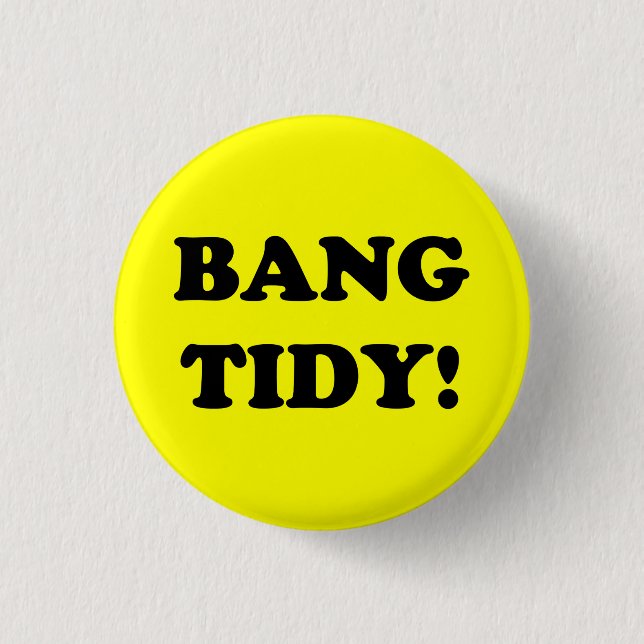 ‘BANG TIDY!’ 1 INCH ROUND BUTTON (Front)