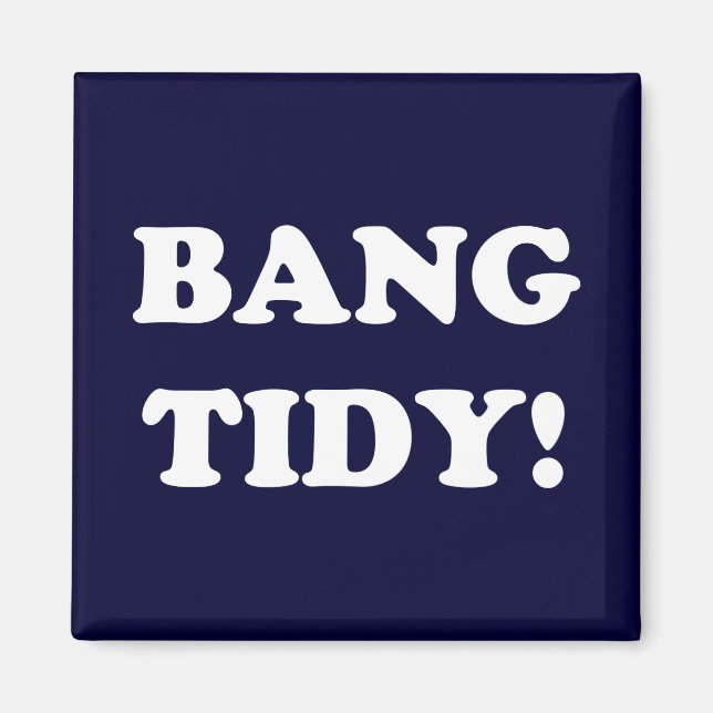 ‘BANG TIDY!’ MAGNET (Front)