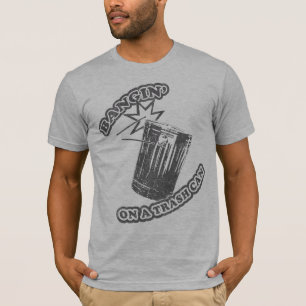 Bangin' On a Trash Can T-Shirt