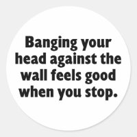 Banging your head against a brick wall