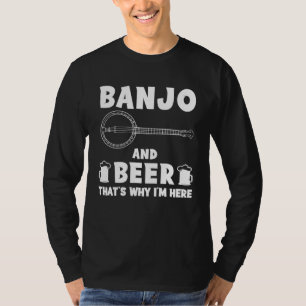 banjo and beer that s why i m here  hoodie long sl T-Shirt