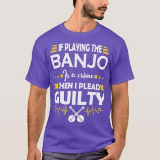 Banjo Player Pleading Guilty Quote  T-Shirt