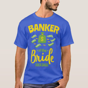 Banker of the Bride Funny Father Dad Wedding Bache T-Shirt