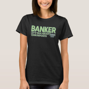 Banker Quote Let's Talk About Your Deposits T-Shirt