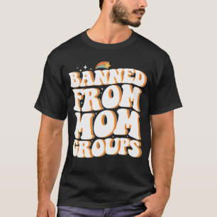 Banned From Mom Groups Funny Mother's Day Groovy T-Shirt