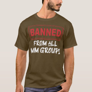 Banned From Mom Groups, Mom Life Funny Mom Sayings T-Shirt