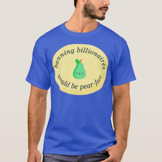 Banning Billionaires Would Be Pearfect T-Shirt