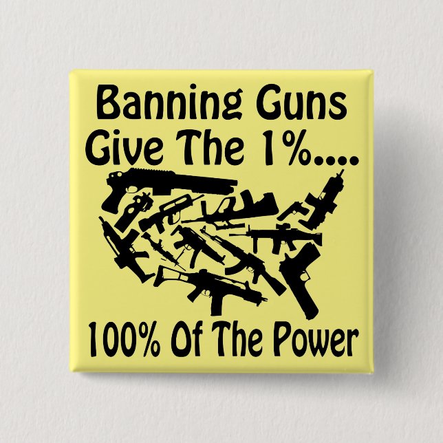 Banning Guns Give The 1% 100% Of The Power  # 2 Inch Square Button (Front)