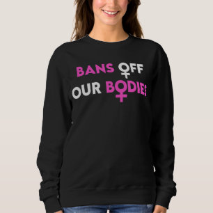 Bans Off Our Bodies My Body My Choice 1 Sweatshirt