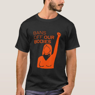 Bans Off Our Bodies , My Body My Choice Pro Choic T-Shirt