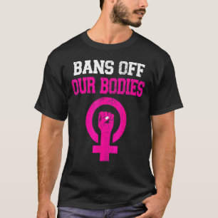 Bans Off Our Bodies My Body Stop Abortion Bans Wom T-Shirt
