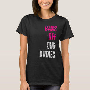 Bans Off Our Bodies Protect Freedom Choose Womens  T-Shirt