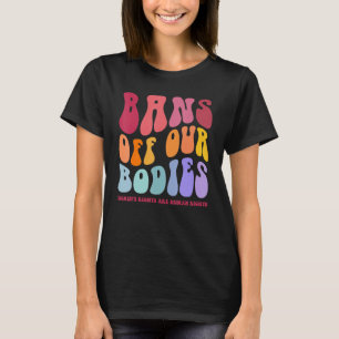 Bans Off Our Bodies Womenu2019s Rights Are Human R T-Shirt