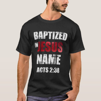 Baptized In Jesus Name Acts 238 Baptism Jesus Only T-Shirt