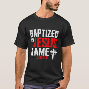 Baptized In Jesus Name Acts 2 38 Baptism Jesus Onl T-Shirt