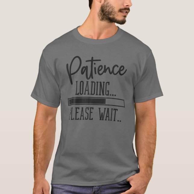 Bar Loading Patience Loading Please Wait Funny T-Shirt (Front)