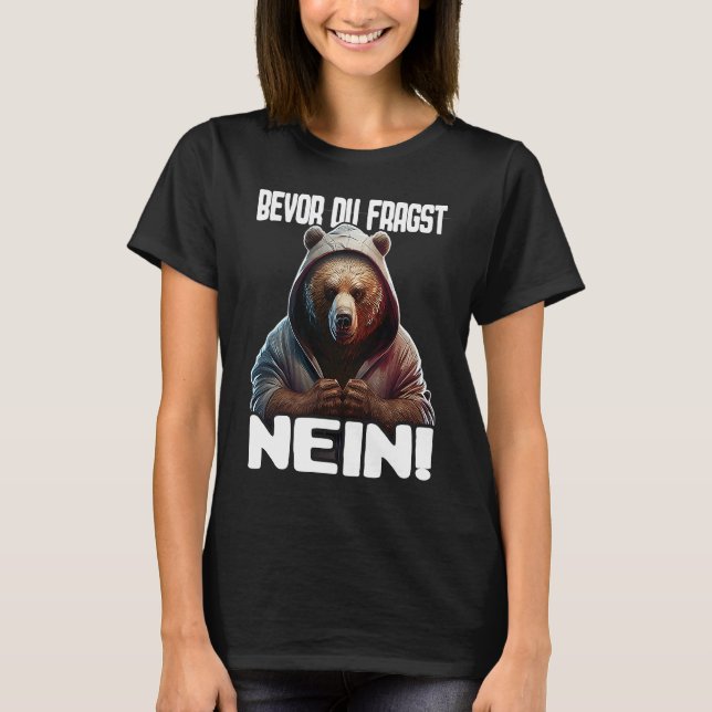 Bär Spruch Lustig Geschenk I Bevor Du Fragst Nein T-Shirt (Front)