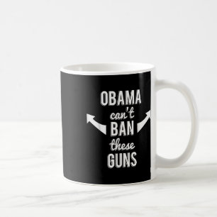 Barack Obama Cant Ban These Guns Coffee Mug