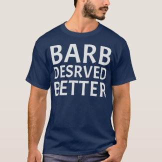 Barb Deserved Better T-Shirt