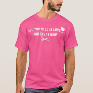 Barbe All You Need Is Love And Great Hair Hairdres T-Shirt