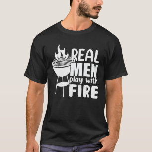 Barbecue - Real Men Play With Fire T-Shirt