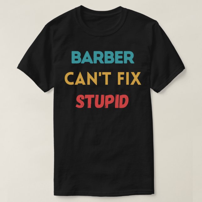 Barber Canx27t Fix Stupid T-Shirt (Design Front)