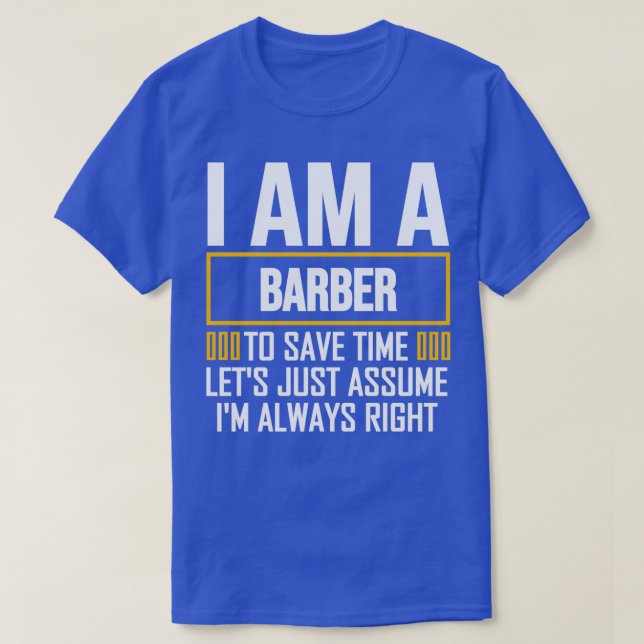 Barber Gift Idea to Save Time I Am Always Right T-Shirt (Design Front)
