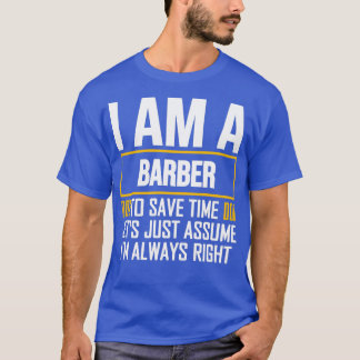 Barber Gift Idea to Save Time I Am Always Right T-Shirt