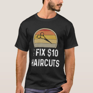 Barber Hair Stylis I Fix 10 Haircuts T-Shirt