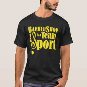 Barbershop is a Team Sport  Barbershop Quartet T-Shirt
