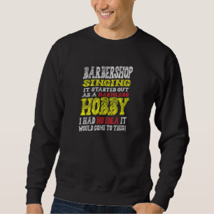 Barbershop Singing It Started Off As A Harmless Ho Sweatshirt