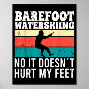 Barefoot water skiing no it doesn't pain my feet poster