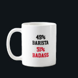 Barista Badass Coffee Mug<br><div class="desc">49% Barista 51% Badass Funny and awesome gift idea for
mom,  dad,  friend,  coworker for birthday,  christmas, 
mothers day,  fathers day</div>