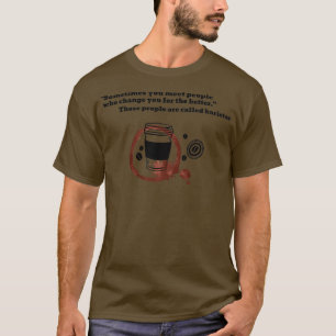 Barista Baristas Change Your For The Better T-Shirt