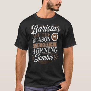 Baristas Are The Reason I m Not A Morning Zombie B T-Shirt
