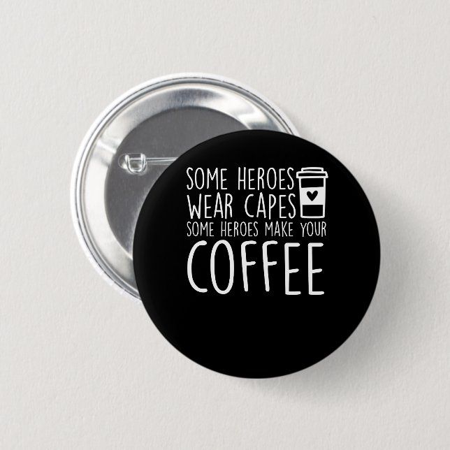 Baristas Some Heroes Make Your Coffee 2 Inch Round Button (Front & Back)