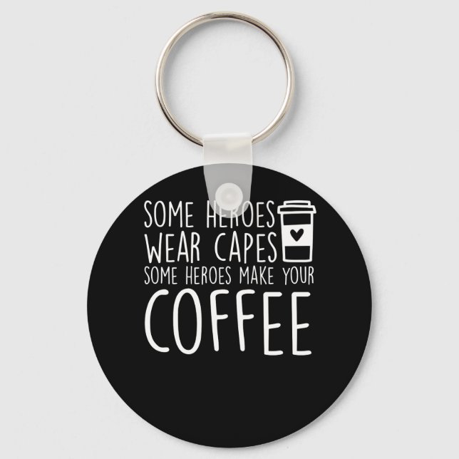 Baristas Some Heroes Make Your Coffee Keychain (Front)
