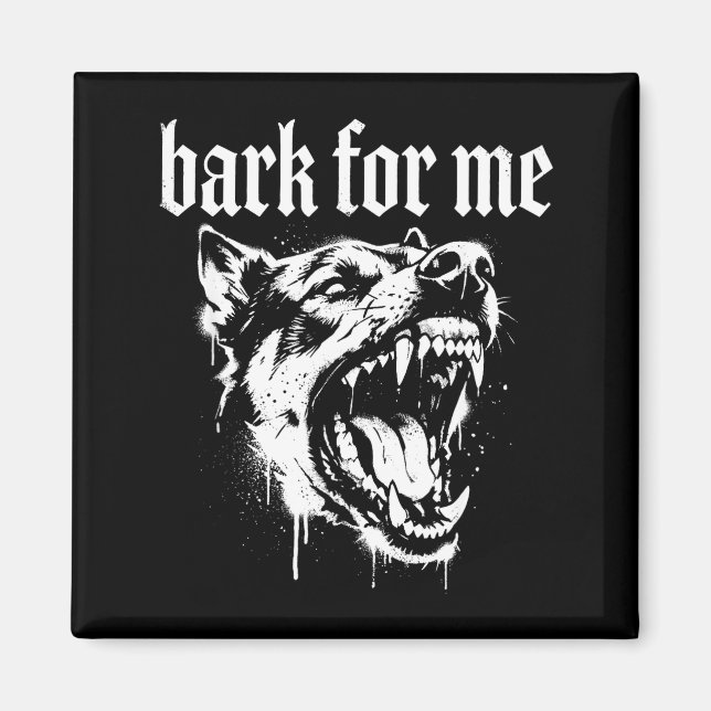 Bark For Me Gothic Fierce Dog  Magnet (Front)