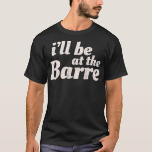 Barre Ballet Ballet Dancer Funny Gift T-Shirt