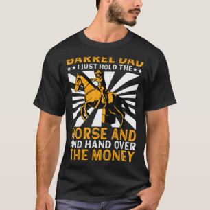 Barrel Dad I Just Hold The Horse Barrel Racer T-Shirt