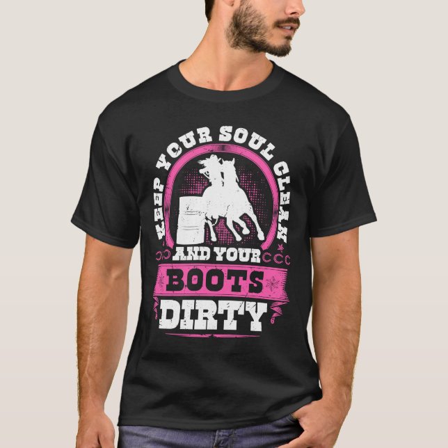 Barrel Racing Keep Your Soul Clean Boots Dirty Rod T-Shirt (Front)