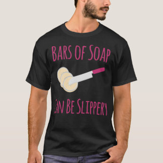 Bars of Soap Can Be Slippery Funny Soapmaking T-Shirt