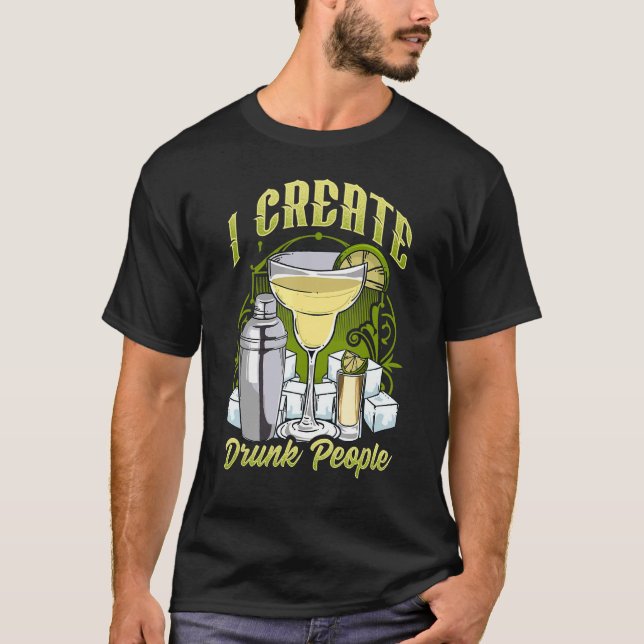 Bartender Bar For Barman I Create Drunk People T-Shirt (Front)