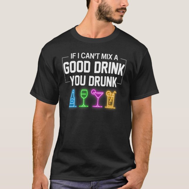 Bartender Bar If I Can't Mix A Good Drink You Drun T-Shirt (Front)