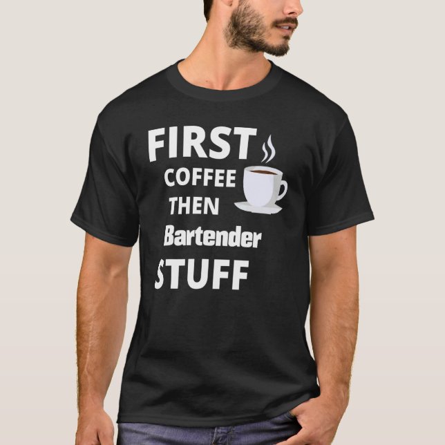 Bartender First Coffee Then Job Stuff   T-Shirt (Front)