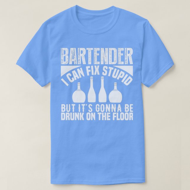 bartender i can fix stupid but itx27s gonna be dru T-Shirt (Design Front)