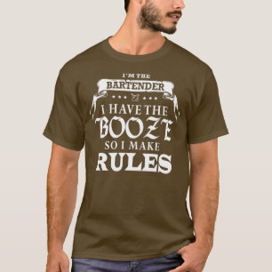 Bartender I Have The Booze I Make Rules T-Shirt