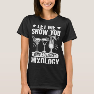 Bartender Let Me Show You Some Advanced Mixology T-Shirt